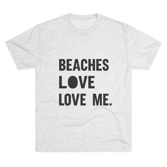 Beaches Love Me Unisex Tri-Blend Tee | Casual Beach Shirt, Summer Vibes T-Shirt, Gift for Ocean Lovers, Vacation Wear, Beach Party Attire